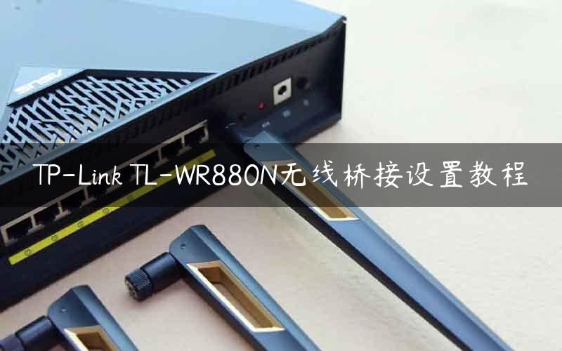 TP-Link TL-WR880N无线桥接设置教程