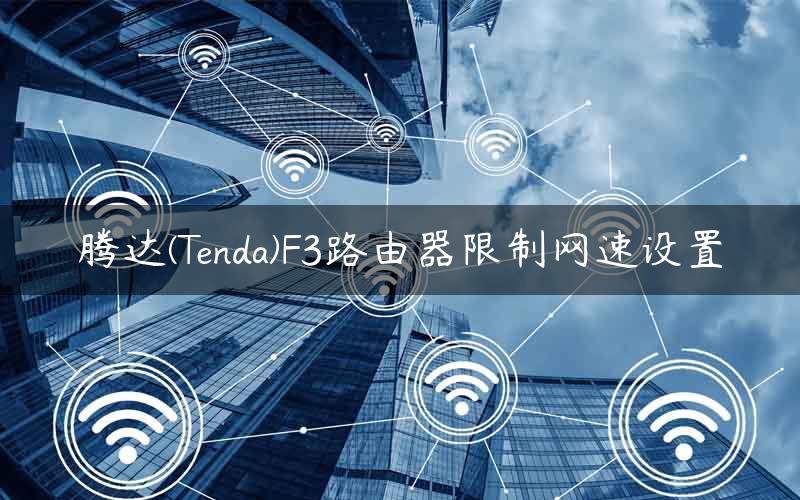 腾达(Tenda)F3路由器限制网速设置
