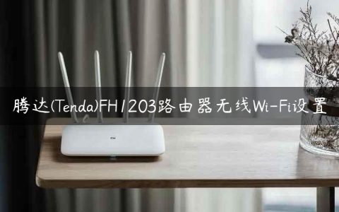 腾达(Tenda)FH1203路由器无线Wi-Fi设置