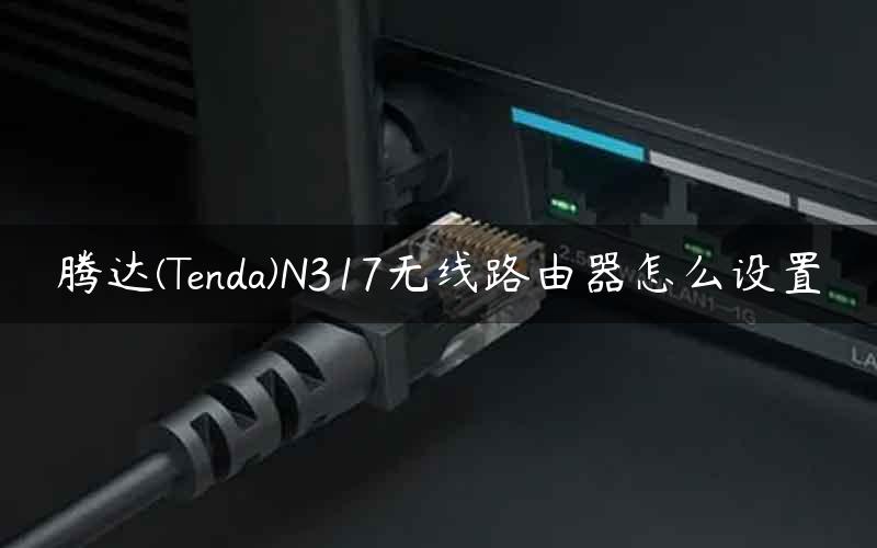 腾达(Tenda)N317无线路由器怎么设置