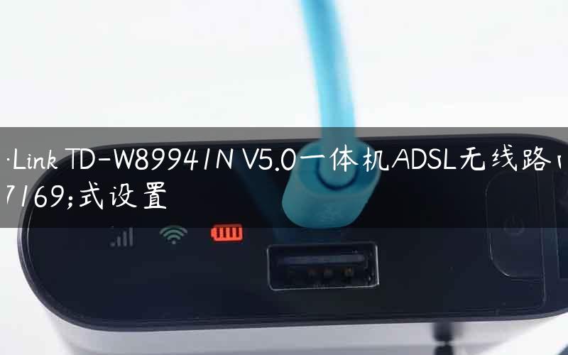 TP-Link TD-W89941N V5.0一体机ADSL无线路由模式设置