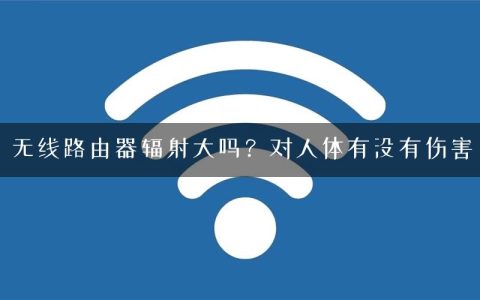 无线路由器辐射大吗？对人体有没有伤害