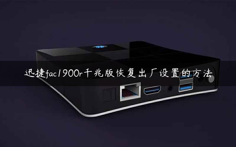 迅捷fac1900r千兆版恢复出厂设置的方法