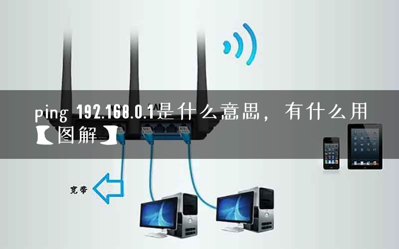 ping 192.168.0.1是什么意思,有什么用【图解】 ping 192.168.0.1是什么意思,有什么用【图解】
