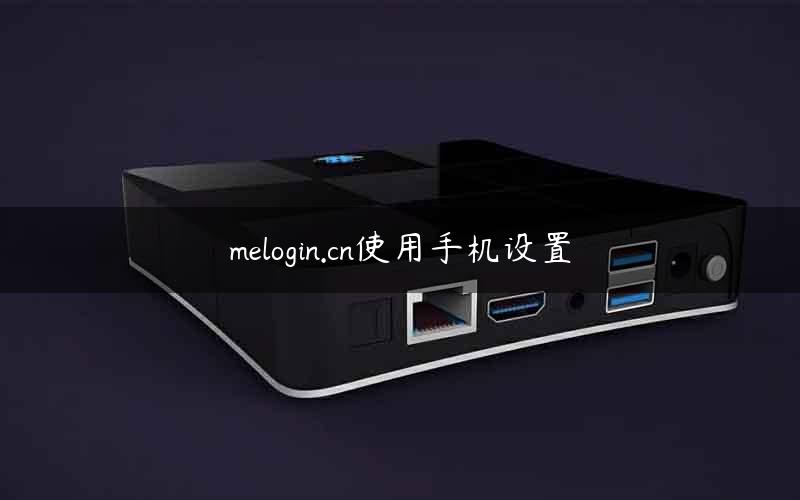 melogin.cn使用手机设置
