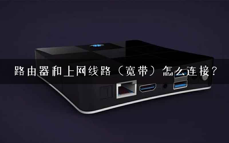 路由器和上网线路（宽带）怎么连接？
