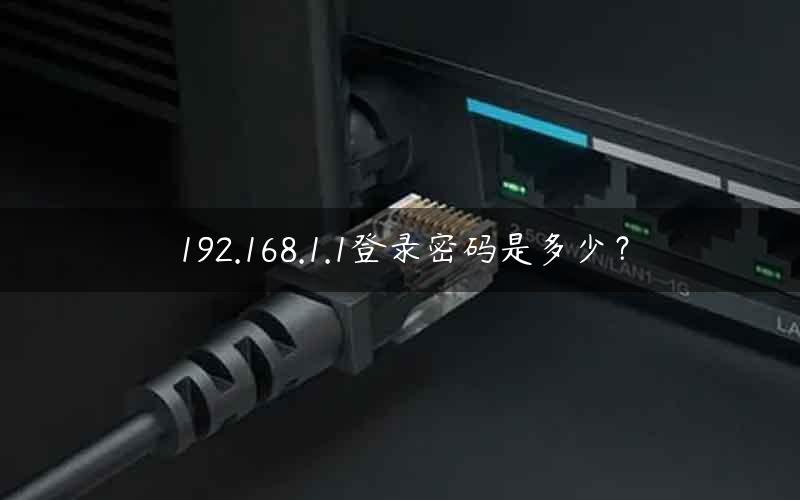 192.168.1.1登录密码是多少？