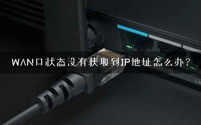WAN口状态没有获取到IP地址怎么办？