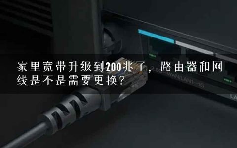 家里宽带升级到200兆了，路由器和网线是不是需要更换？