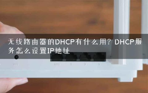 无线路由器的DHCP有什么用？DHCP服务怎么设置IP地址