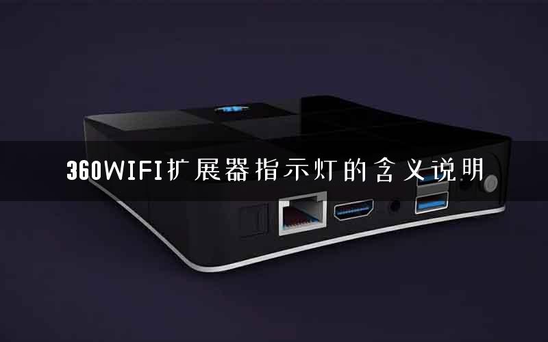 360WIFI扩展器指示灯的含义说明 360WIFI扩展器指示灯的含义说明