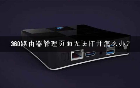 360路由器管理页面无法打开怎么办？