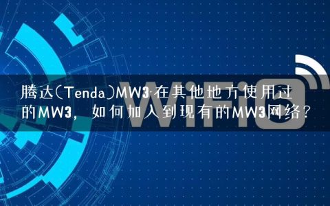 腾达(Tenda)MW3-在其他地方使用过的MW3，如何加入到现有的MW3网络？