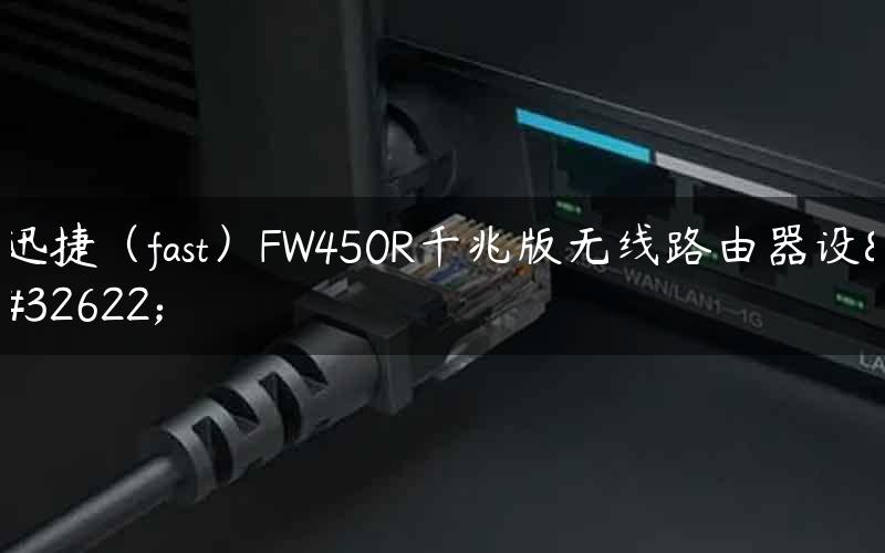 迅捷（fast）FW450R千兆版无线路由器设置