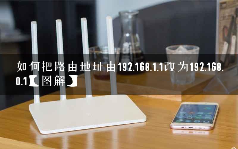 如何把路由地址由192.168.1.1改为192.168.0.1【图解】 如何把路由地址由192.168.1.1改为192.168.0.1【图解】