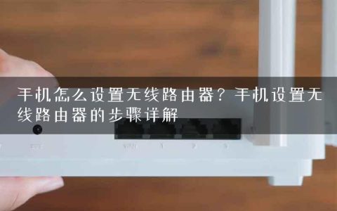 手机怎么设置无线路由器？手机设置无线路由器的步骤详解