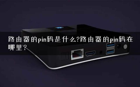 路由器的pin码是什么?路由器的pin码在哪里？