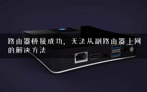 路由器桥接成功，无法从副路由器上网的解决方法
