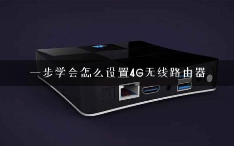 一步学会怎么设置4G无线路由器