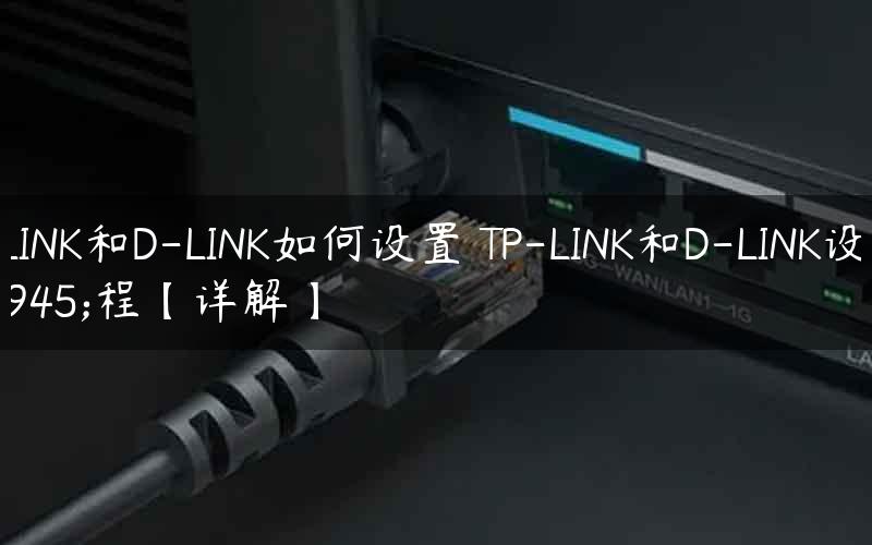 TP-LINK和D-LINK如何设置 TP-LINK和D-LINK设置教程【详解】