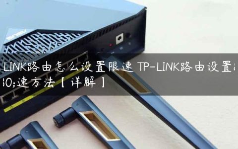 TP-LINK路由怎么设置限速 TP-LINK路由设置限速方法【详解】