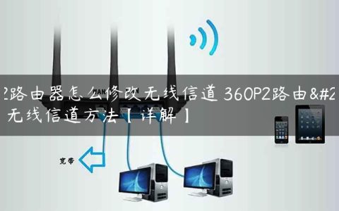 360P2路由器怎么修改无线信道 360P2路由器修改无线信道方法【详解】