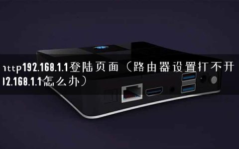 http192.168.1.1登陆页面（路由器设置打不开192.168.1.1怎么办）