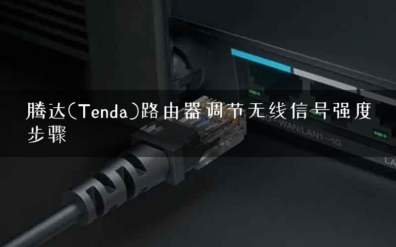 腾达(Tenda)路由器调节无线信号强度步骤