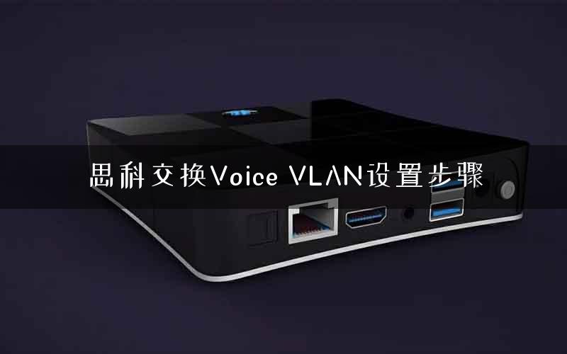 思科交换Voice VLAN设置步骤