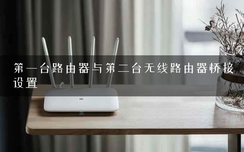 第一台路由器与第二台无线路由器桥接设置