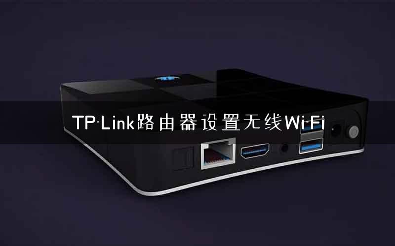 TP-Link路由器设置无线Wi-Fi TP-Link路由器设置无线Wi-Fi