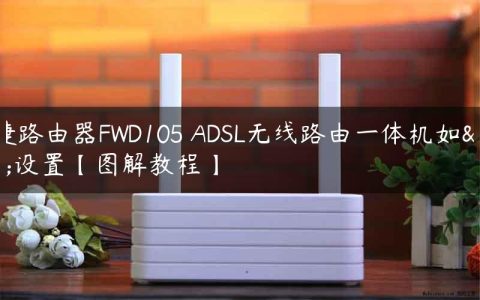 迅捷路由器FWD105 ADSL无线路由一体机如何设置【图解教程】