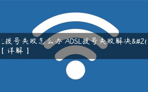 ADSL拨号失败怎么办 ADSL拨号失败解决方法【详解】