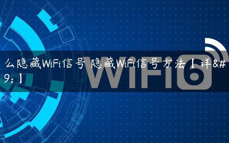 怎么隐藏WiFi信号 隐藏WiFi信号方法【详解】