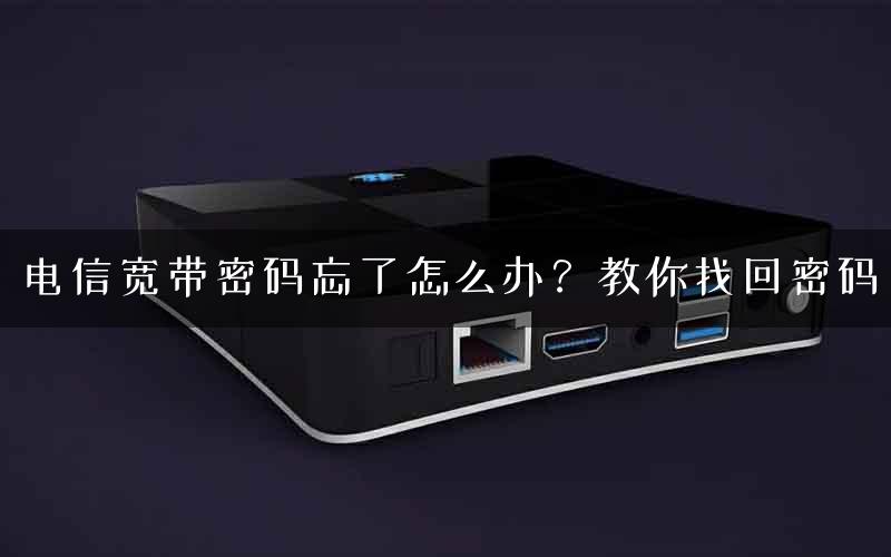 电信宽带密码忘了怎么办?教你找回密码 电信宽带密码忘了怎么办?教你找回密码