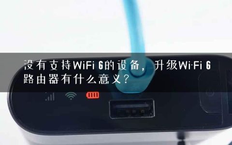 没有支持WiFi 6的设备，升级Wi-Fi 6路由器有什么意义？