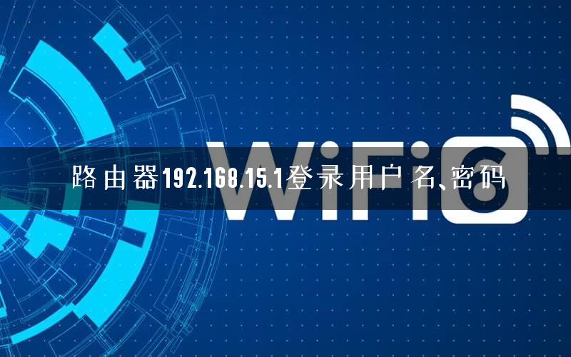 路由器192.168.15.1登录用户名、密码