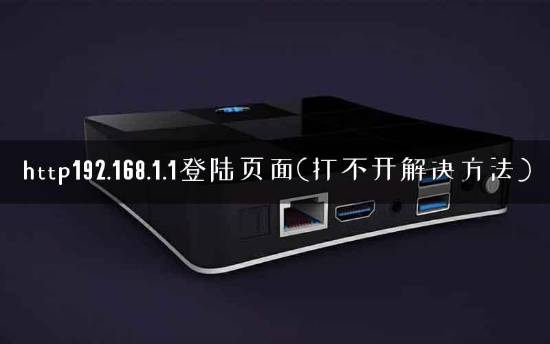 http192.168.1.1登陆页面(打不开解决方法)