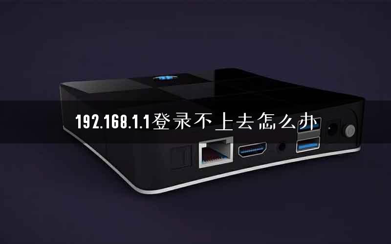 192.168.1.1登录不上去怎么办