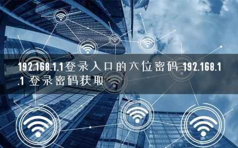 192.168.1.1登录入口的六位密码 192.168.1.1 登录密码获取