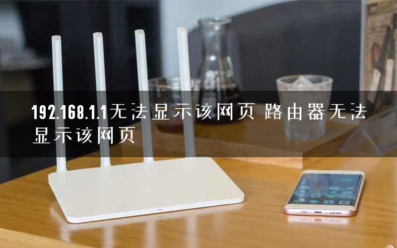 192.168.1.1无法显示该网页 路由器无法显示该网页 192.168.1.1无法显示该网页 路由器无法显示该网页
