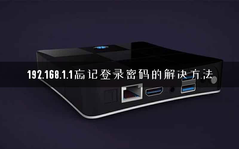 192.168.1.1忘记登录密码的解决方法 192.168.1.1忘记登录密码的解决方法