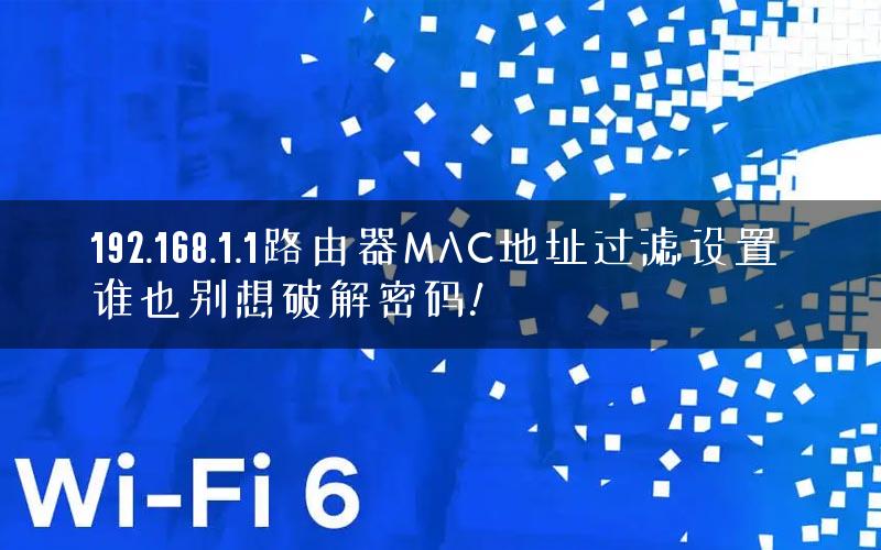 192.168.1.1路由器MAC地址过滤设置 谁也别想破解密码!