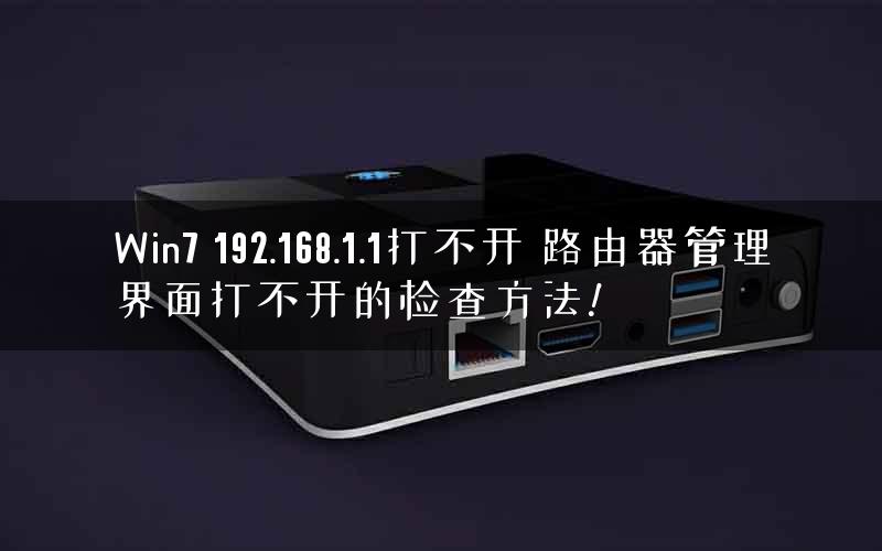 Win7 192.168.1.1打不开 路由器管理界面打不开的检查方法!