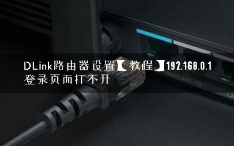 DLink路由器设置【教程】192.168.0.1登录页面打不开
