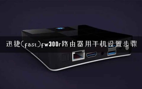 迅捷(fast)fw300r路由器用手机设置步骤
