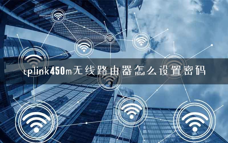 tplink450m无线路由器怎么设置密码