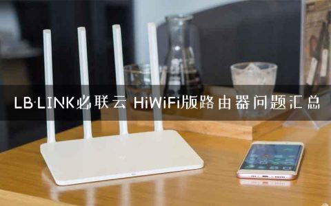 LB-LINK必联云 HiWiFi版路由器问题汇总