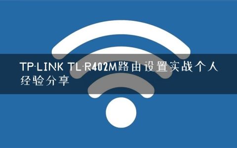 TP-LINK TL-R402M路由设置实战个人经验分享