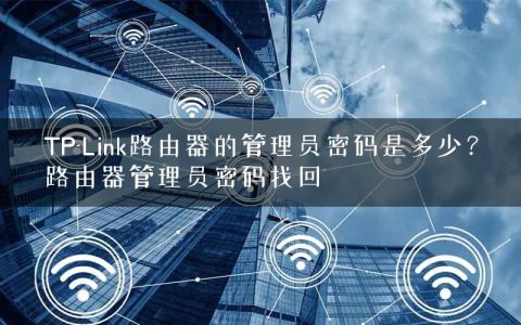 TP-Link路由器的管理员密码是多少？路由器管理员密码找回